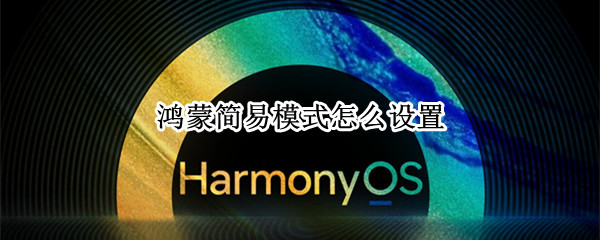鸿蒙简易模式怎么设置（鸿蒙系统设置技巧）