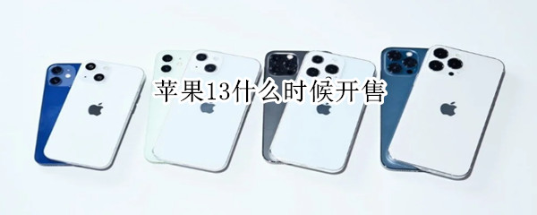 苹果13什么时候开售 苹果13什么时候开售价格