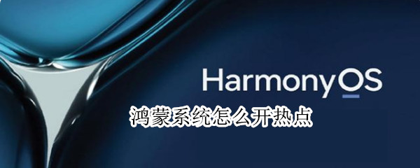 鸿蒙系统怎么开热点（鸿蒙系统开热点电脑无法连接）