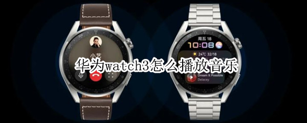 华为watch3怎么播放音乐（华为watch3播放音乐需要开通会员）