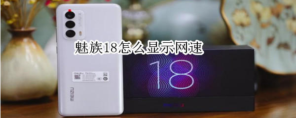 魅族18怎么显示网速（魅族18怎么显示网速快）