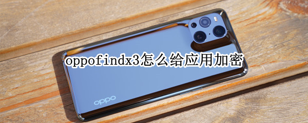 oppofindx3怎么给应用加密（oppofindx3怎么设置）