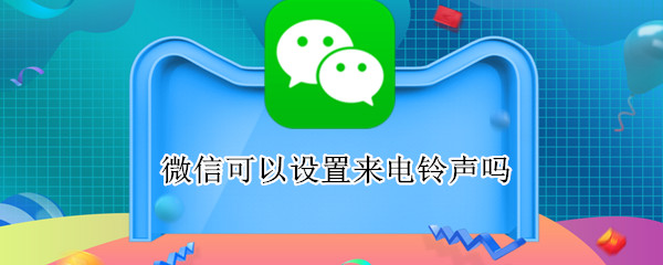 微信可以设置来电铃声吗（企业微信可以设置来电铃声吗）