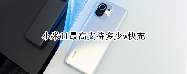 小米11最高支持多少w快充（小米11都支持多少w快充）