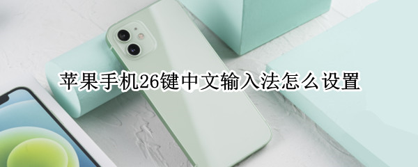 苹果手机26键中文输入法怎么设置（苹果输入法如何设置英文26键）