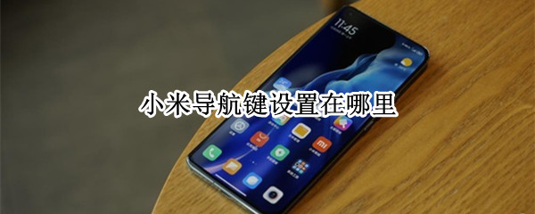 小米导航键设置在哪里 小米导航键设置在哪里打开