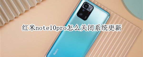 红米note10pro怎么关闭系统更新（红米note10pro怎么关掉系统更新）