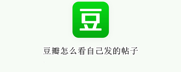 豆瓣怎么看自己发的帖子（豆瓣怎么看自己发的帖子在哪里）