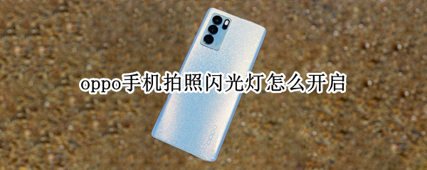 oppo手机拍照闪光灯怎么开启（OPPO手机拍照如何打开闪光灯）