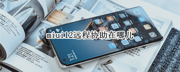 miui12远程协助在哪儿（miui12.5远程协助在哪儿）