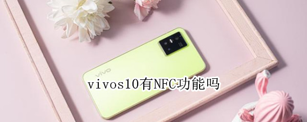 vivos10有NFC功能吗（vivos10有NFC吗）