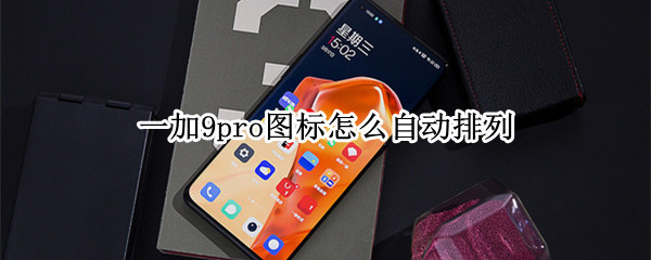 一加9pro图标怎么自动排列 一加9pro图标怎么自动排列