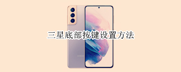 三星底部按键设置方法 三星底部按键设置方法c7