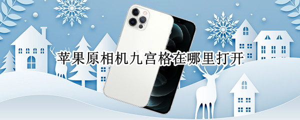 苹果原相机九宫格在哪里打开 苹果相机的九宫格在哪里打开
