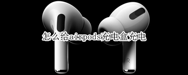 怎么给airpods充电盒充电（怎么给airpods充电盒充电,指示灯）