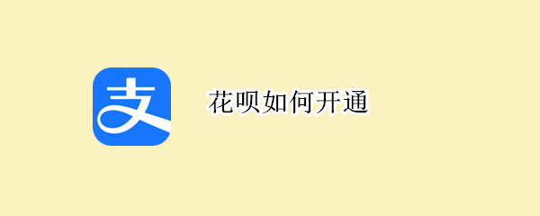花呗如何开通（花呗如何开通分期付款）