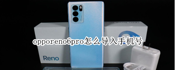 opporeno6pro怎么导入手机号（opporeno6电话号码怎么导入）