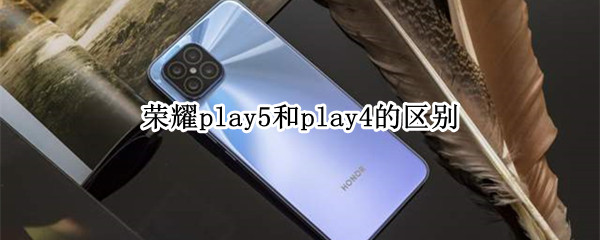 荣耀play5和play4的区别 荣耀play5和荣耀play4哪个好