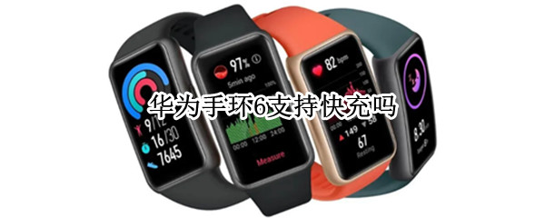 华为手环6支持快充吗（华为手环6支持快充吗?）
