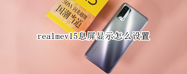 realmev15息屏显示怎么设置 realmeq息屏时钟在哪设置