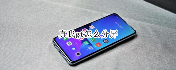 真我gt怎么分屏（oppo真我gt怎么分屏）