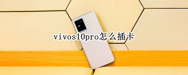 vivos10pro怎么插卡（vivos10手机怎么插卡）