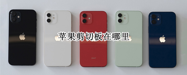 苹果剪切板在哪里（iphone剪贴板历史在哪）
