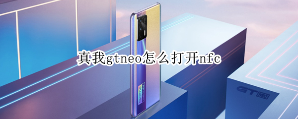 真我gtneo怎么打开nfc 真我gtneo怎么打开游戏空间