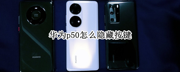 华为p50怎么隐藏按键（华为p50怎么隐藏按键）