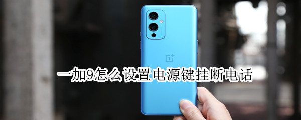 一加9怎么设置电源键挂断电话（一加9手机按键怎么设置）