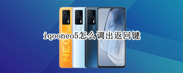 iqooneo5怎么调出返回键 iqooneo5怎么设置返回键