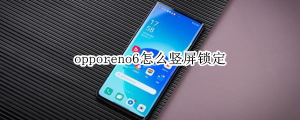 opporeno6怎么竖屏锁定（opporeno6pro怎么锁定竖屏）