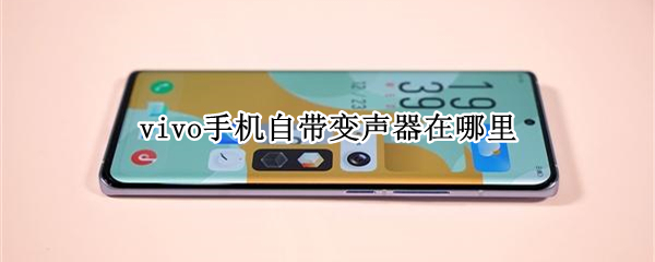 vivo手机自带变声器在哪里 vivo手机自带变声器在哪里视频