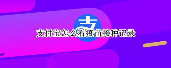 支付宝怎么看疫苗接种记录（支付宝怎么看疫苗接种记录2021）