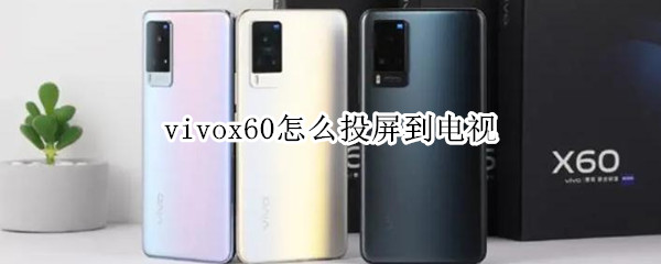 vivox60怎么投屏到电视（vivox50手机怎么投屏到电视）
