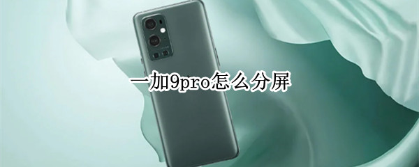 一加9pro怎么分屏 一加9pro如何分屏