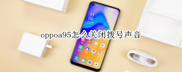 oppoa95怎么关闭拨号声音 oppoa95怎么取消按键音