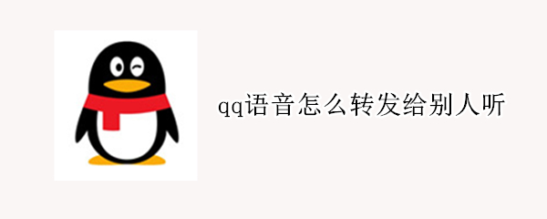 qq语音怎么转发给别人听 QQ语音怎么转发给别人听