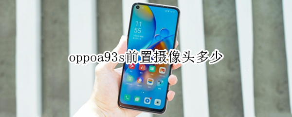 oppoa93s前置摄像头多少（oppoa93s前置摄像头像素）