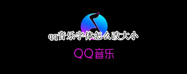 qq音乐字体怎么改大小 qq音乐字体怎么改大小设置