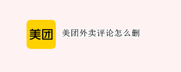 美团外卖评论怎么删 美团外卖评论怎么删了重新评论