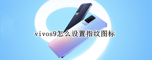 vivos9怎么设置指纹图标 vivos9指纹在哪里