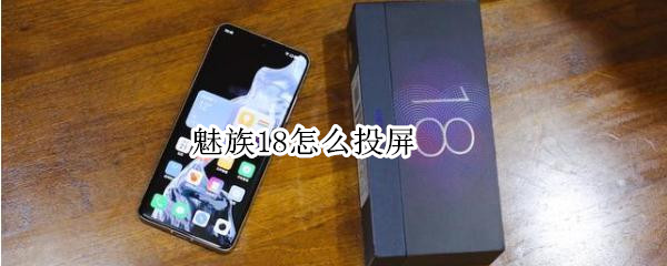 魅族18怎么投屏（魅族18怎么投屏到电脑）