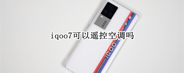 iqoo7可以遥控空调吗（iqoo可以遥控空调吗）