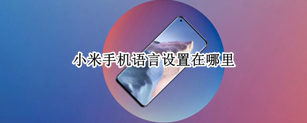 小米手机语言设置在哪里 小米手机语言设置在哪里找