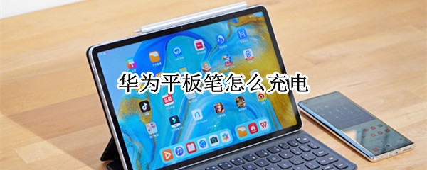 华为平板笔怎么充电 华为平板笔怎么充电的