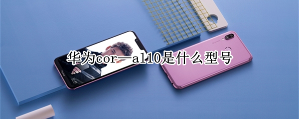 华为cor—al10是什么型号 华为COR_AL10