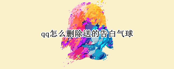 qq怎么删除送的告白气球（qq里告白气球怎么送）