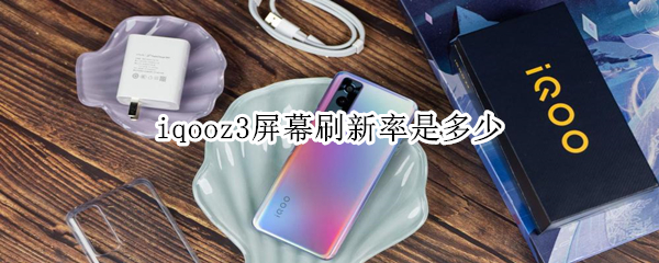 iqooz3屏幕刷新率是多少（iqooz3多少hz刷新率）