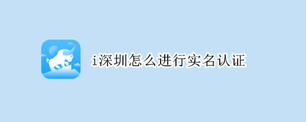 i深圳怎么实名认证 i深圳怎么取消实名认证